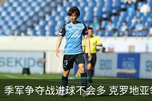 季军争夺战进球不会多 克罗地亚领先半个身位